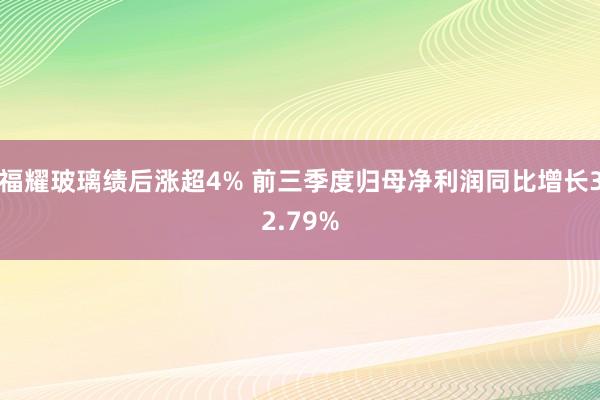 福耀玻璃绩后涨超4% 前三季度归母净利润同比增长32.79%