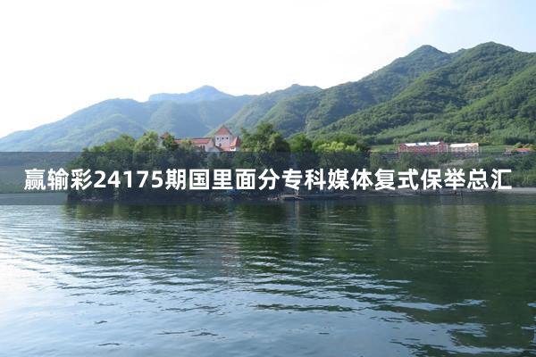 赢输彩24175期国里面分专科媒体复式保举总汇