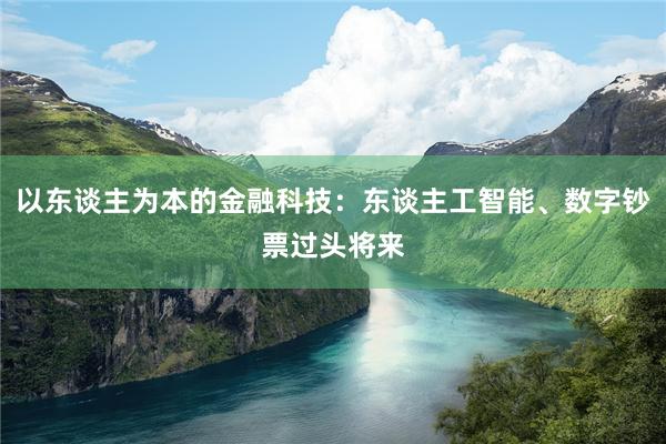 以东谈主为本的金融科技：东谈主工智能、数字钞票过头将来