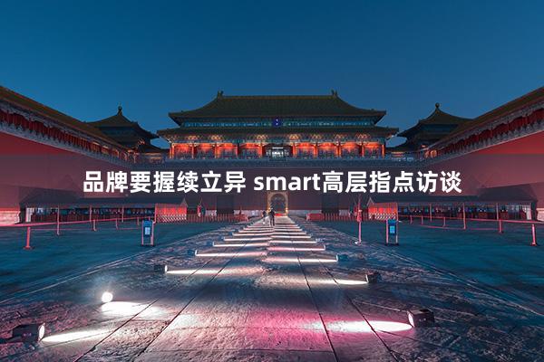 品牌要握续立异 smart高层指点访谈